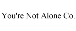 YOU'RE NOT ALONE CO.