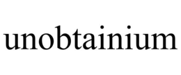 UNOBTAINIUM