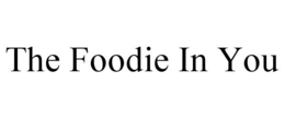 THE FOODIE IN YOU