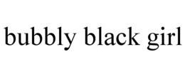 BUBBLY BLACK GIRL