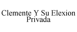 CLEMENTE Y SU ELEXION PRIVADA
