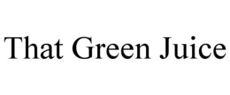 THAT GREEN JUICE