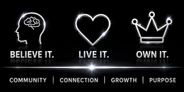 BELIEVE IT. LIVE IT. OWN IT. COMMUNITY | CONNECTION | GROWTH | PURPOSE