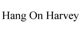 HANG ON HARVEY