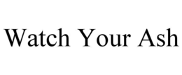 WATCH YOUR ASH