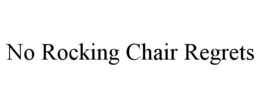 NO ROCKING CHAIR REGRETS