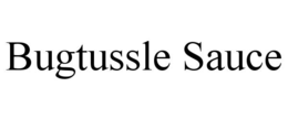 BUGTUSSLE SAUCE