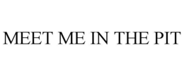 MEET ME IN THE PIT