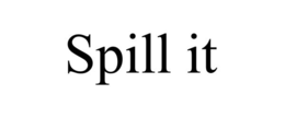 SPILL IT