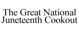 THE GREAT NATIONAL JUNETEENTH COOKOUT