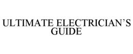 ULTIMATE ELECTRICIANâS GUIDE