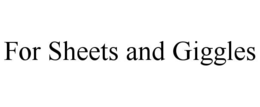 FOR SHEETS AND GIGGLES