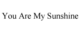 YOU ARE MY SUNSHINE
