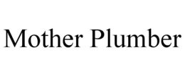 MOTHER PLUMBER