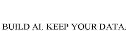 BUILD AI. KEEP YOUR DATA.