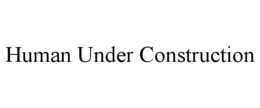 HUMAN UNDER CONSTRUCTION
