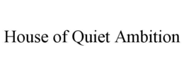 HOUSE OF QUIET AMBITION