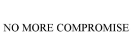 NO MORE COMPROMISE