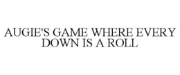 AUGIE'S GAME WHERE EVERY DOWN IS A ROLL