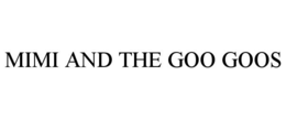 MIMI AND THE GOO GOOS