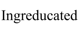 INGREDUCATED
