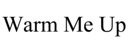 WARM ME UP