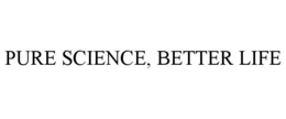 PURE SCIENCE, BETTER LIFE