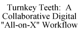TURNKEY TEETH:  A COLLABORATIVE DIGITAL 