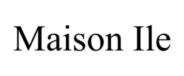 MAISON ILE