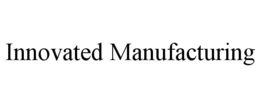 INNOVATED MANUFACTURING