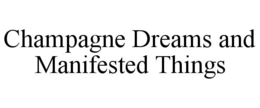 CHAMPAGNE DREAMS AND MANIFESTED THINGS