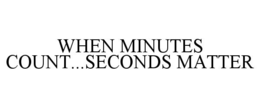 WHEN MINUTES COUNT...SECONDS MATTER
