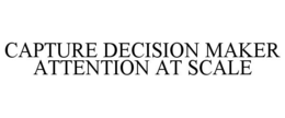 CAPTURE DECISION MAKER ATTENTION AT SCALE