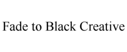 FADE TO BLACK CREATIVE