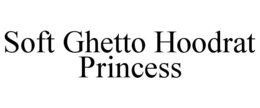 SOFT GHETTO HOODRAT PRINCESS