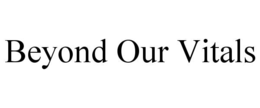 BEYOND OUR VITALS
