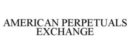 AMERICAN PERPETUALS EXCHANGE