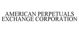 AMERICAN PERPETUALS EXCHANGE CORPORATION