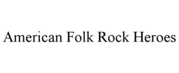 AMERICAN FOLK ROCK HEROES