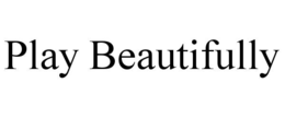 PLAY BEAUTIFULLY