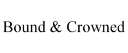 BOUND & CROWNED
