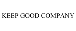 KEEP GOOD COMPANY