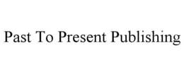PAST TO PRESENT PUBLISHING