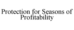PROTECTION FOR SEASONS OF PROFITABILITY