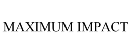 MAXIMUM IMPACT