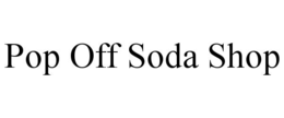 POP OFF SODA SHOP