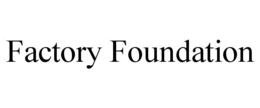 FACTORY FOUNDATION