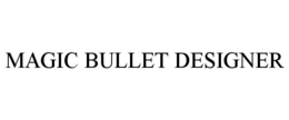 MAGIC BULLET DESIGNER