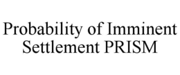 PROBABILITY OF IMMINENT SETTLEMENT PRISM
