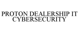 PROTON DEALERSHIP IT CYBERSECURITY